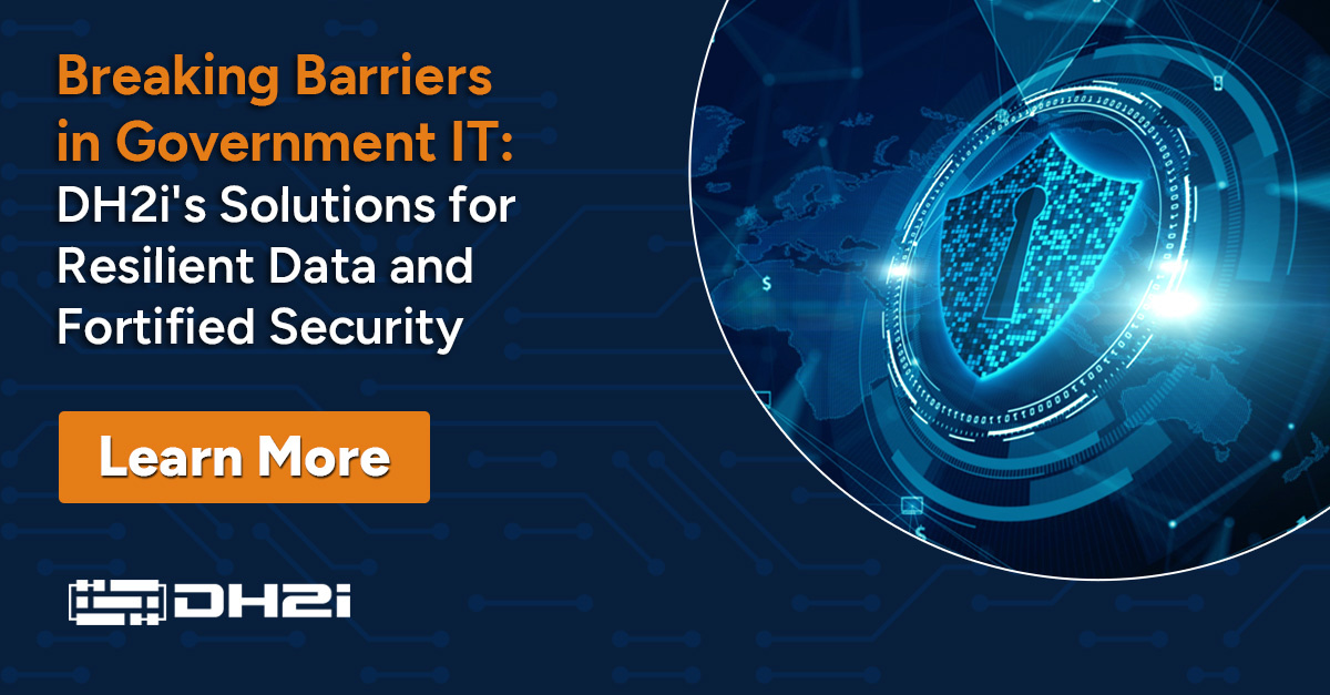 Breaking Barriers in Government IT – DH2i’s Solutions for Resilient Data and Fortified Security